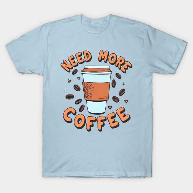 Need More Coffee T-Shirt by NomiCrafts
